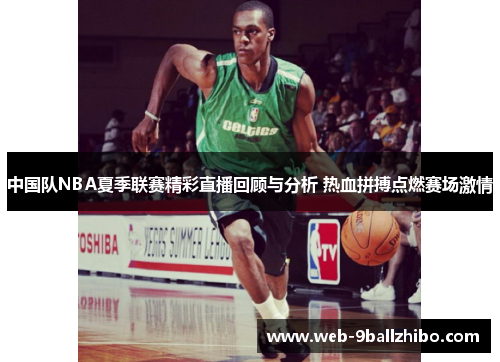 中国队NBA夏季联赛精彩直播回顾与分析 热血拼搏点燃赛场激情