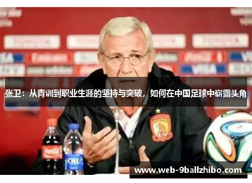 张卫：从青训到职业生涯的坚持与突破，如何在中国足球中崭露头角